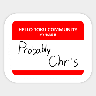 Hello Toku Community My Name is Probably Chris Sticker